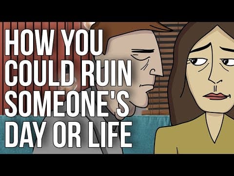 How You Could Ruin Someone's Day or Life