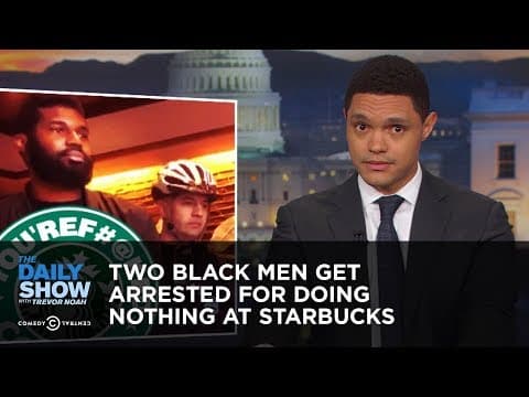 Two Black Men Get Arrested for Doing Nothing at Starbucks | The Daily Show