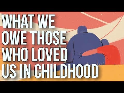 What We Owe to Those Who Loved Us in Childhood