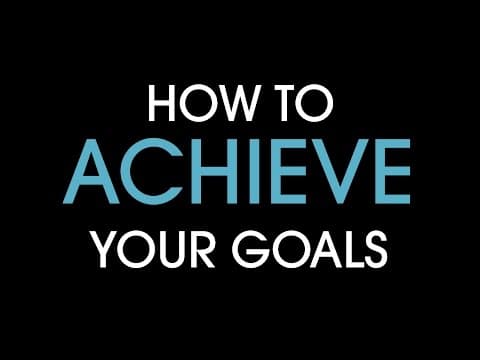How to achieve your goals